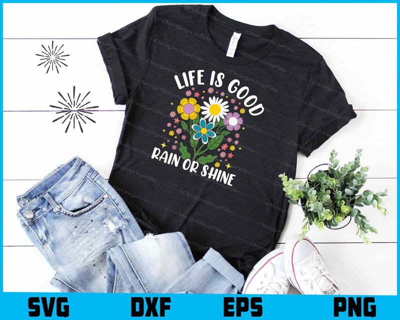 Life is Good Rain Or Shine SVG, Flower t shirt