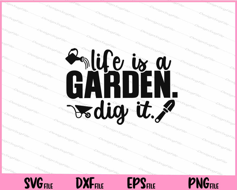 Life is a Garden. Dig It Svg Cutting Printable Files  - Premium Cutting Files in SVG, PNG & EPS Formats - Premium SVG Cutting Files for Crafts