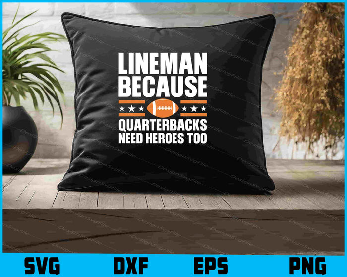 Lineman Because Quarterbacks Need Heroes Too SVG, American Football