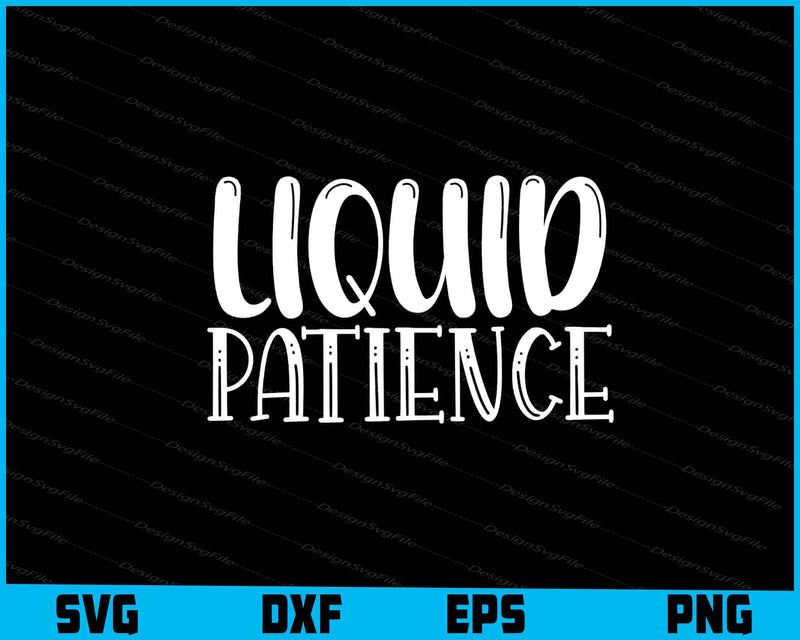 Liquid Patience Svg Cutting Printable File  - Premium Cutting Files in SVG, PNG & EPS Formats - Premium SVG Cutting Files for Crafts