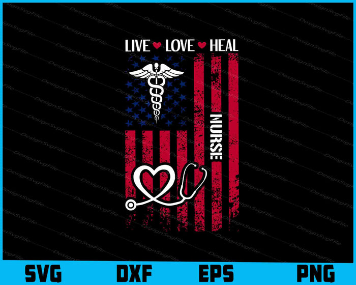 Live Love Heal SVG, American Flag Nurse Day PNG