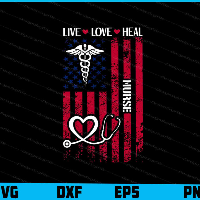 Live Love Heal SVG, American Flag Nurse Day PNG