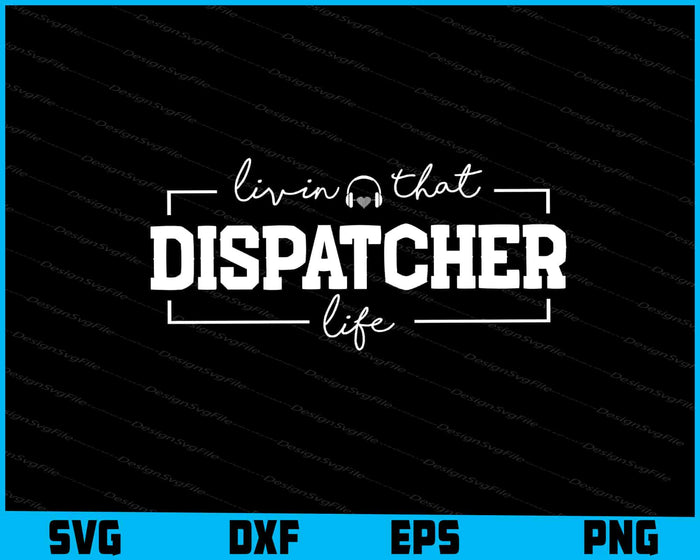 Livin That Dispatcher Life SVG