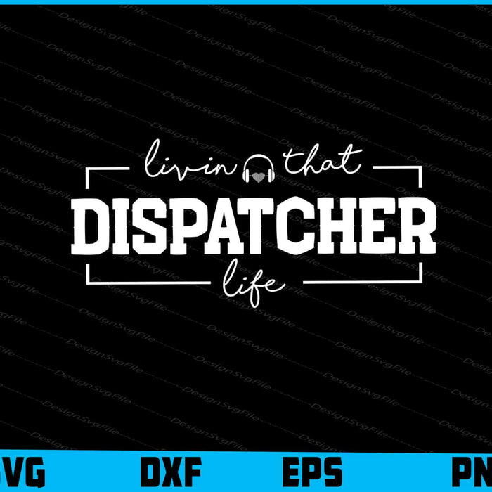 Livin That Dispatcher Life SVG