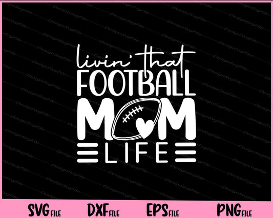 Livin That Football Mom Life Svg Cutting Printable Files  - Premium Cutting Files in SVG, PNG & EPS Formats - Premium SVG Cutting Files for Crafts