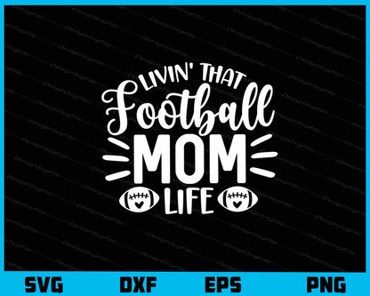 Livin That Football Mom Life Svg Cutting Printable File  - Premium Cutting Files in SVG, PNG & EPS Formats - Premium SVG Cutting Files for Crafts