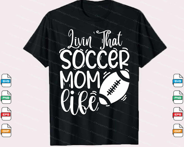 Livin That Soccer Mom Life Svg Cutting Printable File