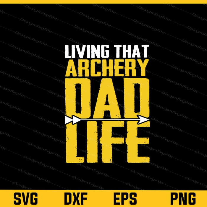 Living That Archery Dad Life Svg Cutting Printable File  - Premium Cutting Files in SVG, PNG & EPS Formats - Premium SVG Cutting Files for Crafts