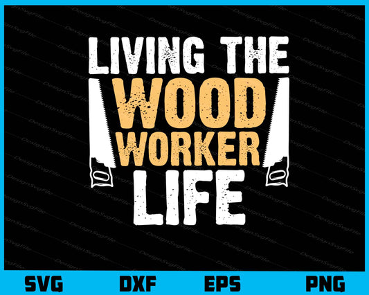 Living The Wood Worker Life Svg Cutting Printable File  - Premium Cutting Files in SVG, PNG & EPS Formats - Premium SVG Cutting Files for Crafts