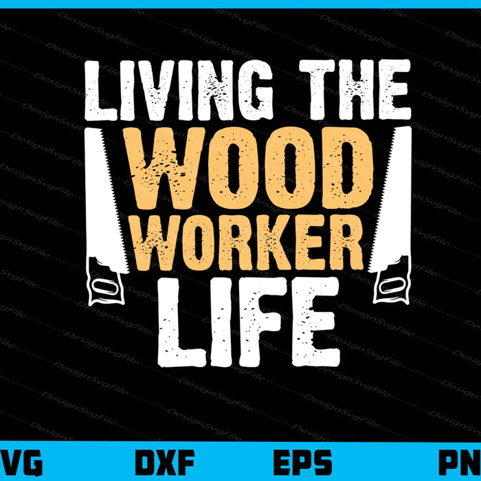 Living The Wood Worker Life Svg Cutting Printable File  - Premium Cutting Files in SVG, PNG & EPS Formats - Premium SVG Cutting Files for Crafts