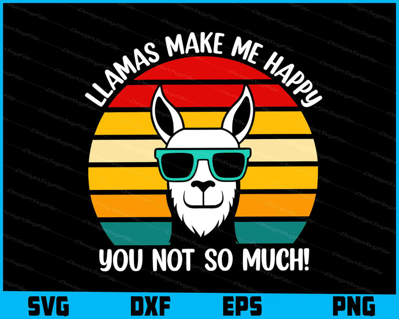 Llamas Make Me Happy You Not So Much! SVG