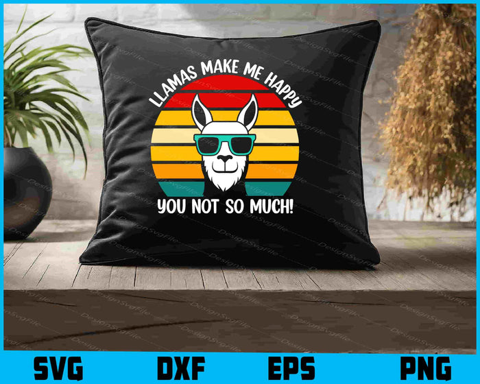 Llamas Make Me Happy You Not So Much! SVG