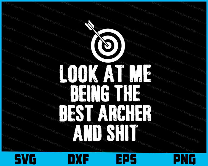Look At Me Being The Best Archer And Shit SVG