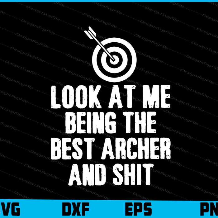 Look At Me Being The Best Archer And Shit SVG