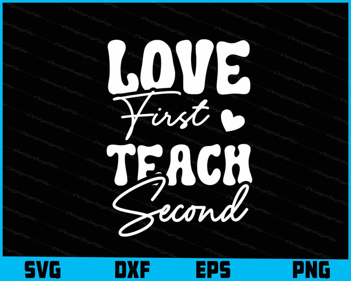 Love First Teach Second SVG, Kindergarten Teacher PNG