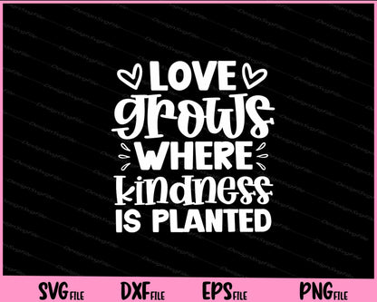 Love Grows Where Kindness Is Planted Svg Cutting Printable Files  - Premium Cutting Files in SVG, PNG & EPS Formats - Premium SVG Cutting Files for Crafts