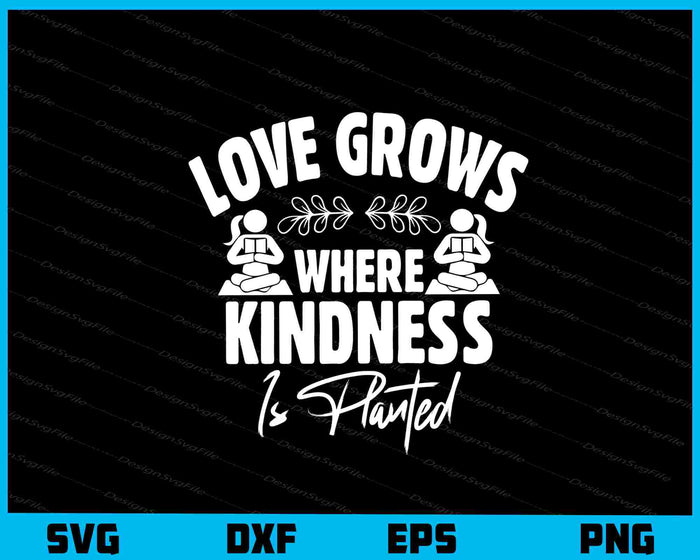 Love Grows Where Kindness Is Planted Svg Cutting Printable File  - Premium Cutting Files in SVG, PNG & EPS Formats - Premium SVG Cutting Files for Crafts