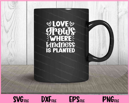 Love Grows Where Kindness Is Planted Svg Cutting Printable Files  - Premium Cutting Files in SVG, PNG & EPS Formats - Premium SVG Cutting Files for Crafts