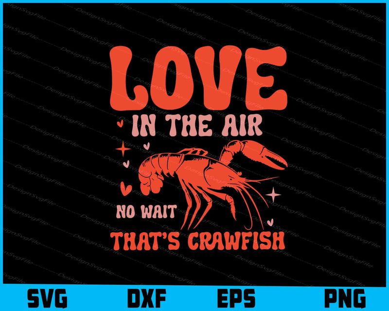 Love Is In The Air, No Wait That's Crawfish SVG