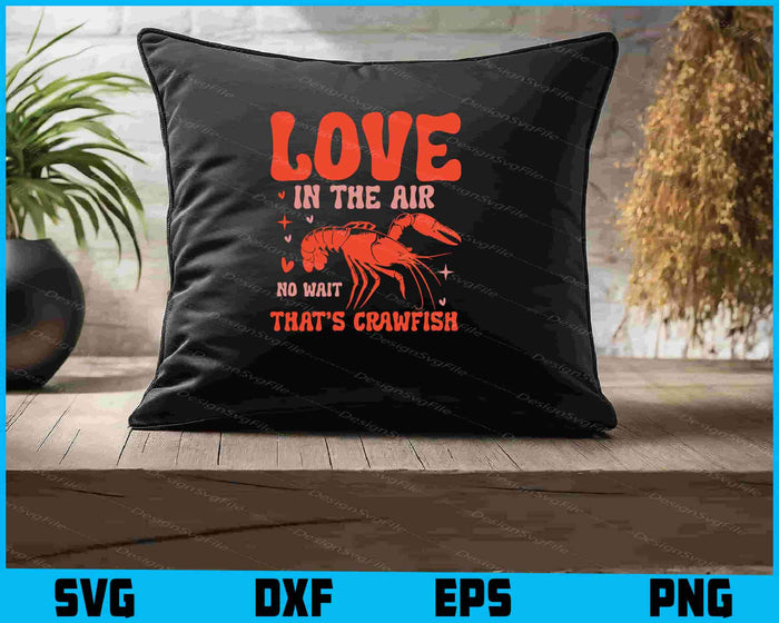 Love Is In The Air, No Wait That's Crawfish SVG