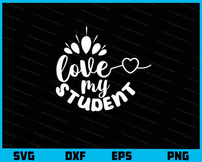 Love My Student Svg Cutting Printable File  - Premium Cutting Files in SVG, PNG & EPS Formats - Premium SVG Cutting Files for Crafts