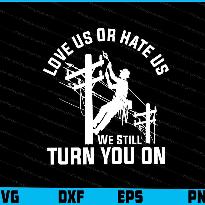 Love Us Or Hate Us We Still Turn You On SVG