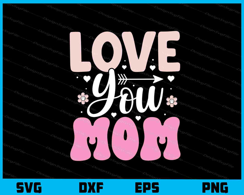 Love You Mom Mother Day svg