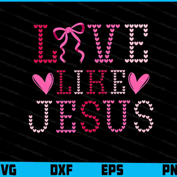 Love like Jesus SVG Valentines Day PNG