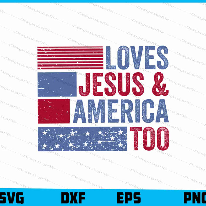Loves Jesus And America Too For 4th Of July SVG
