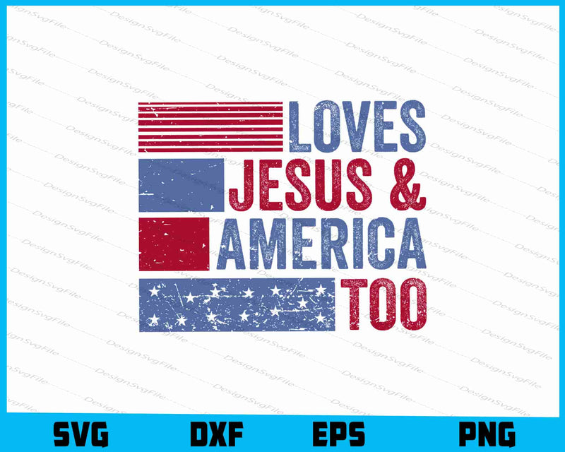 Loves Jesus And America Too For 4th Of July SVG