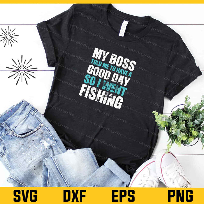 My Boss Told Me To Have A Good Day So I Went Fishing Svg Cutting Printable File  - Premium Cutting Files in SVG, PNG & EPS Formats - Premium SVG Cutting Files for Crafts