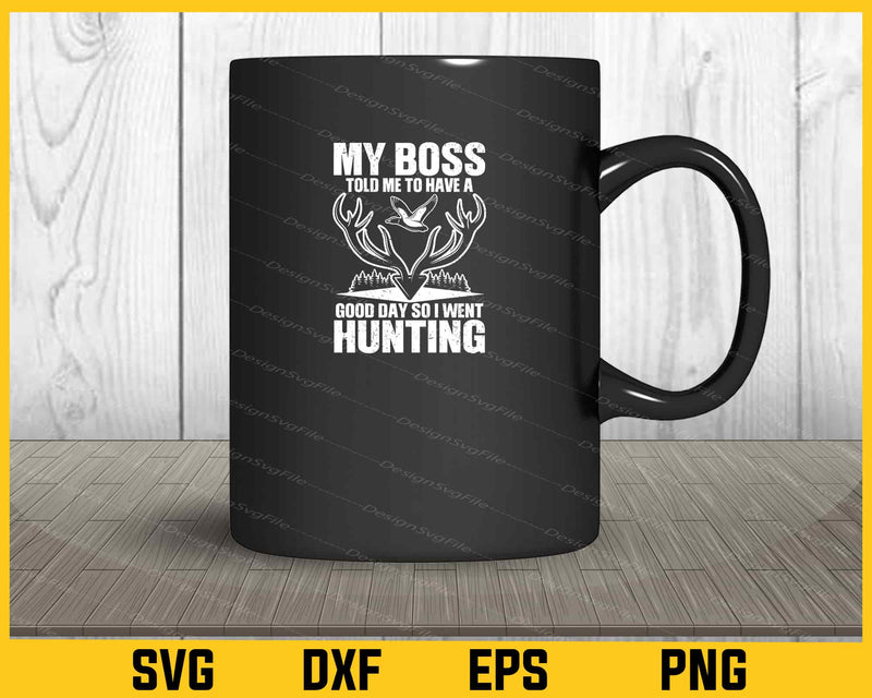 My Boss Told Me To Have A Good Day So I Went Hunting mug