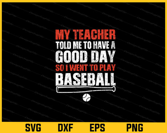 My Teacher Told Me To Have I Went To Play Baseball Svg Cutting Printable File  - Premium Cutting Files in SVG, PNG & EPS Formats - Premium SVG Cutting Files for Crafts