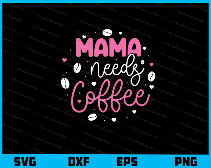 Mama Needs Coffee Svg Cutting Printable File  - Premium Cutting Files in SVG, PNG & EPS Formats - Premium SVG Cutting Files for Crafts