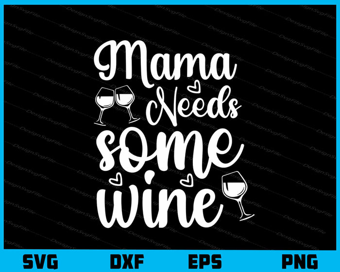 Mama Needs Some Wine Svg Cutting Printable File  - Premium Cutting Files in SVG, PNG & EPS Formats - Premium SVG Cutting Files for Crafts