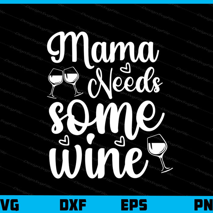 Mama Needs Some Wine Svg Cutting Printable File  - Premium Cutting Files in SVG, PNG & EPS Formats - Premium SVG Cutting Files for Crafts