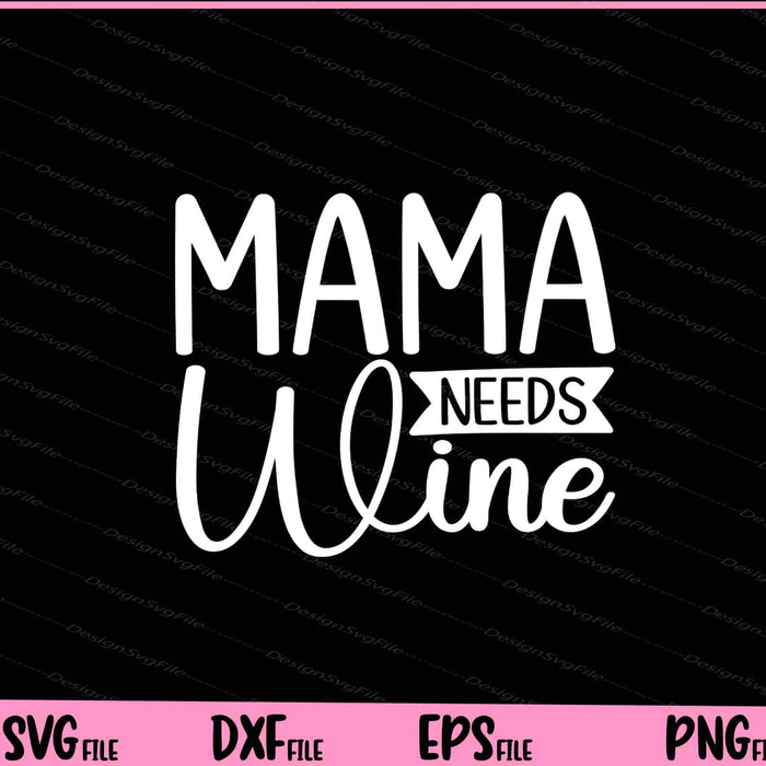 Mama Needs wine Svg Cutting Printable Files  - Premium Cutting Files in SVG, PNG & EPS Formats - Premium SVG Cutting Files for Crafts