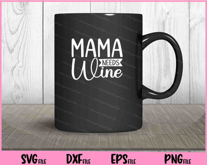 Mama Needs wine Svg Cutting Printable Files  - Premium Cutting Files in SVG, PNG & EPS Formats - Premium SVG Cutting Files for Crafts