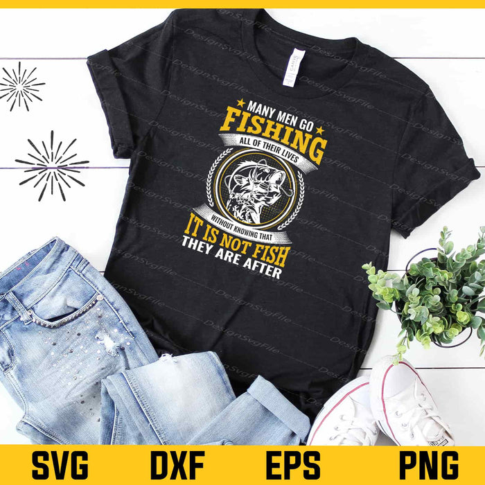 Many Men Go Fishing All Their Lives Svg Cutting Printable File  - Premium Cutting Files in SVG, PNG & EPS Formats - Premium SVG Cutting Files for Crafts