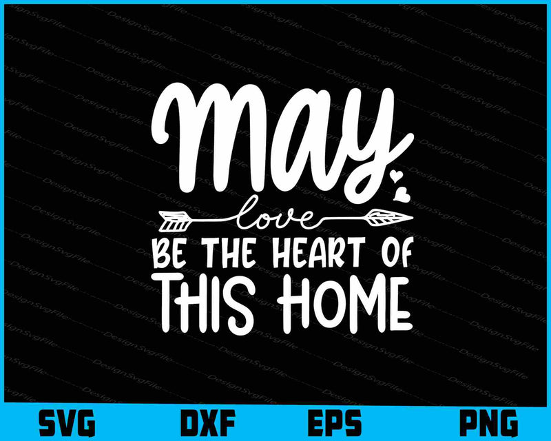 May Love Be The Heart Of This Home SVG