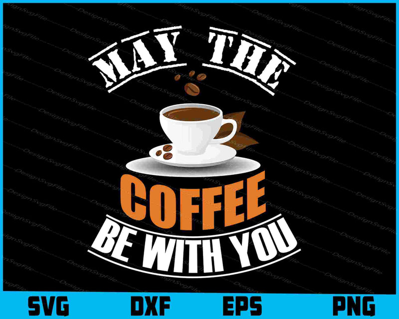 May The Coffee Be With You SVG