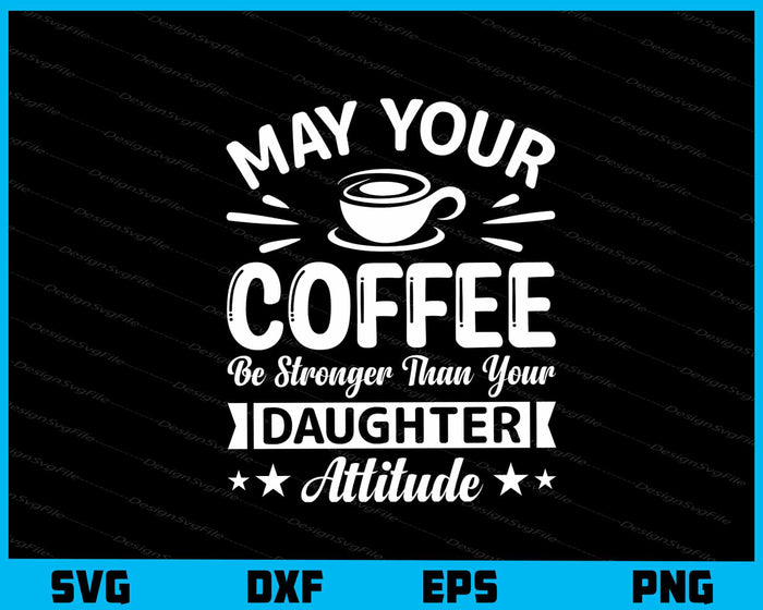 May Your Coffee Stronger Daughter Svg Cutting Printable File  - Premium Cutting Files in SVG, PNG & EPS Formats - Premium SVG Cutting Files for Crafts