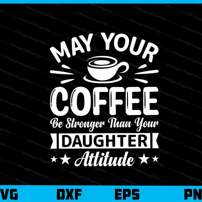 May Your Coffee Stronger Daughter Svg Cutting Printable File  - Premium Cutting Files in SVG, PNG & EPS Formats - Premium SVG Cutting Files for Crafts