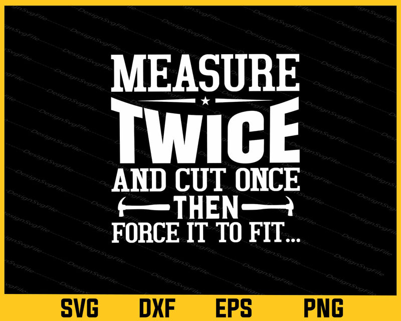 Measure Twice Cut Once Then Force It To Svg Cutting Printable File  - Premium Cutting Files in SVG, PNG & EPS Formats - Premium SVG Cutting Files for Crafts