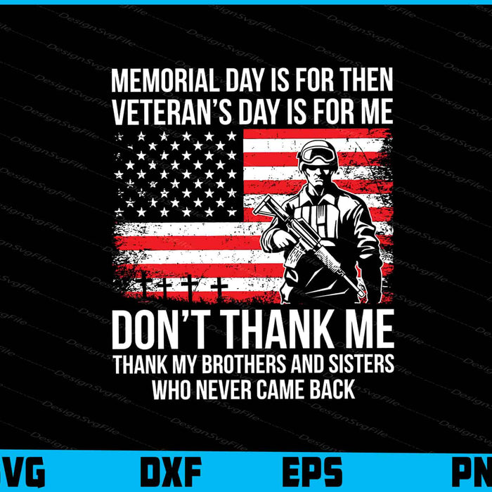 Memorial Day Is For Then Veteran’s Day Is For Me Don’t Thank Me SVG
