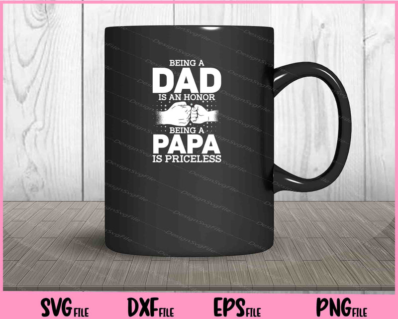 Being A DAD Is An HONOR Being A PAPA Is PRICELESS mug