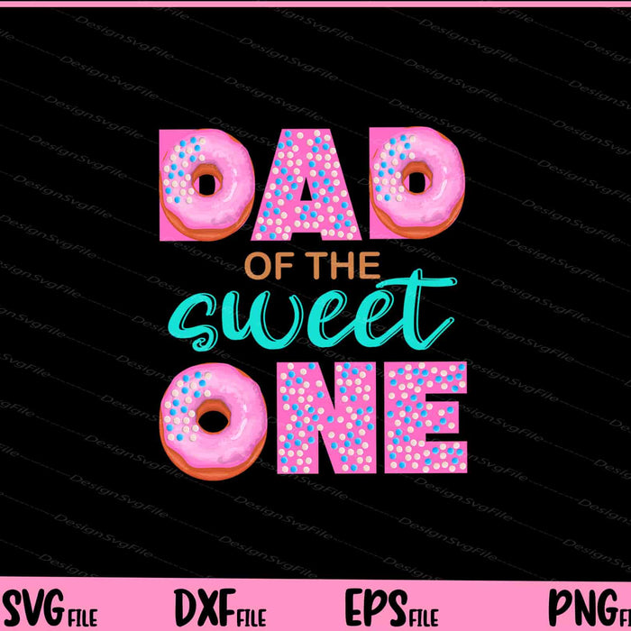 Dad of Sweet One First Birthday Matching Family Donut Svg Cutting Printable Files  - Premium Cutting Files in SVG, PNG & EPS Formats - Premium SVG Cutting Files for Crafts