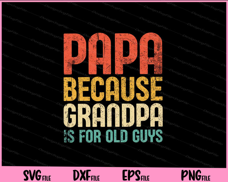 Dad Shirt Papa Because Grandpa Is For Old Guys svg