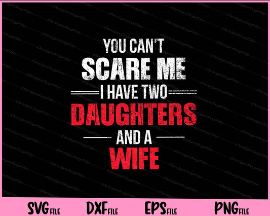 You Can't Scare Me I Have Two Daughters And A Wife Svg Cutting Printable Files  - Premium Cutting Files in SVG, PNG & EPS Formats - Premium SVG Cutting Files for Crafts