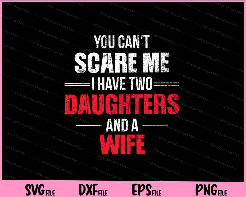 You Can't Scare Me I Have Two Daughters And A Wife svg